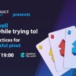 ProductTank TLV Presents: Pivot Well or Die While Trying To!